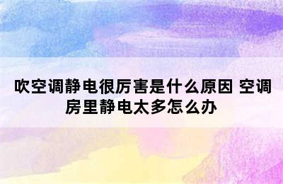 吹空调静电很厉害是什么原因 空调房里静电太多怎么办